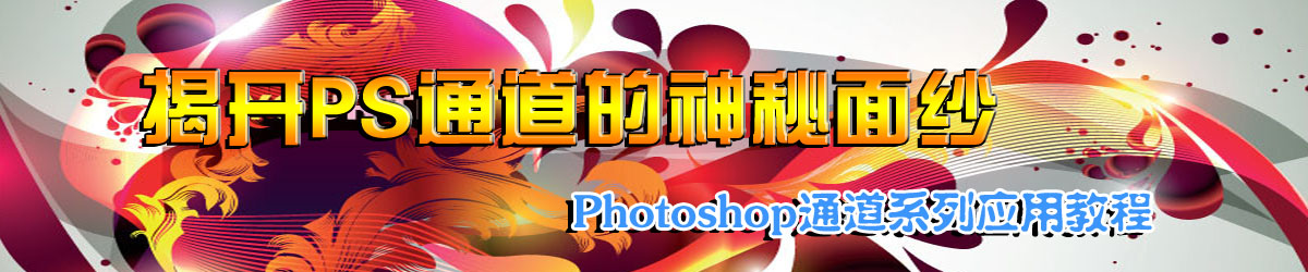 PS通道教程，PS通道学习，教你玩转photoshop通道学习PS通道技巧